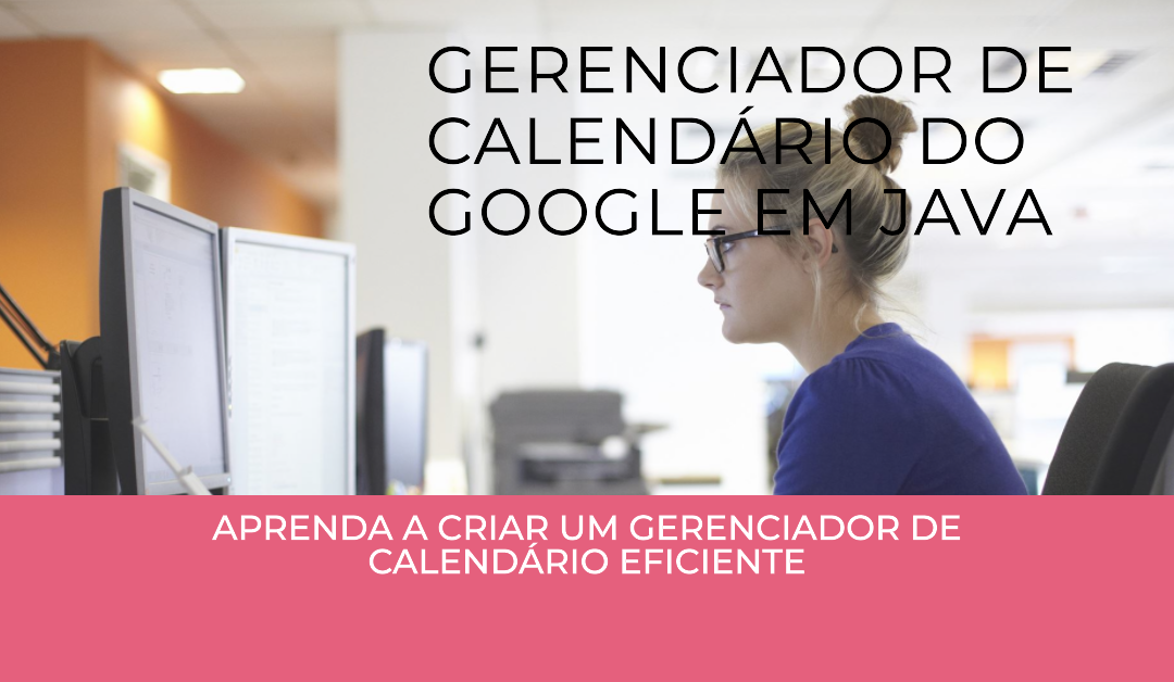 Crie um simples aplicativo de calendário em Java conectado ao Google Calendar