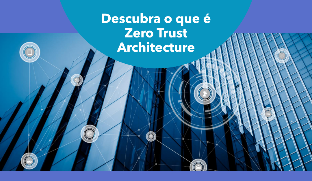 Zero Trust Architecture: O que é?